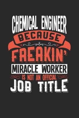 Book cover for Chemical Engineer Because Freakin' Miracle Worker Is Not an Official Job Title