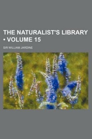 Cover of The Naturalist's Library (Volume 15)