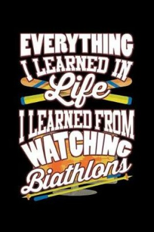 Cover of Everything I Learned In Life I Learned From Watching Biathlons