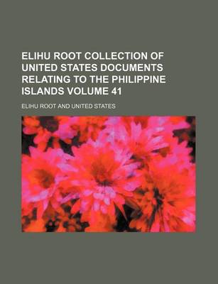 Book cover for Elihu Root Collection of United States Documents Relating to the Philippine Islands Volume 41