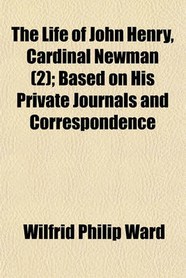 Book cover for The Life of John Henry, Cardinal Newman (Volume 2); Based on His Private Journals and Correspondence