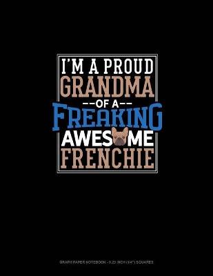 Cover of I Am A Proud Grandma Of A Freaking Awesome Frenchie