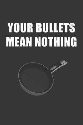 Book cover for Your Bullets Mean Nothing Notebook