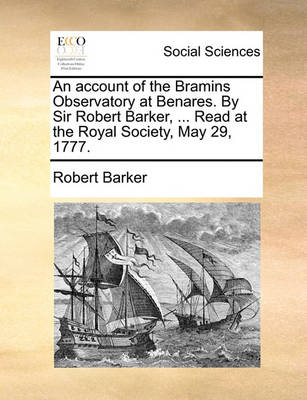 Book cover for An account of the Bramins Observatory at Benares. By Sir Robert Barker, ... Read at the Royal Society, May 29, 1777.