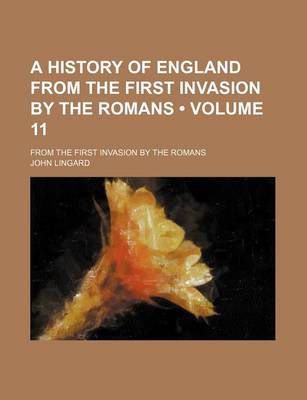 Book cover for A History of England from the First Invasion by the Romans (Volume 11); From the First Invasion by the Romans