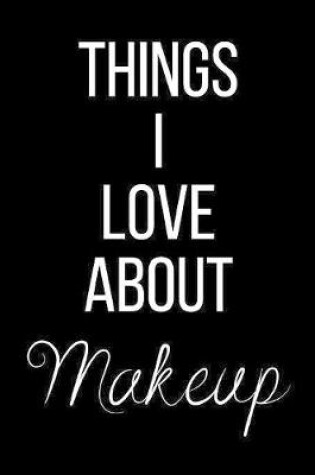 Cover of Things I Love About Makeup