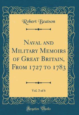 Book cover for Naval and Military Memoirs of Great Britain, from 1727 to 1783, Vol. 3 of 6 (Classic Reprint)