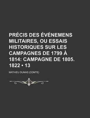 Book cover for Precis Des Evenemens Militaires, Ou Essais Historiques Sur Les Campagnes de 1799 a 1814 (13); Campagne de 1805. 1822