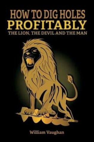 Cover of How To Dig Holes Profitably The Lion The Devil and The Man