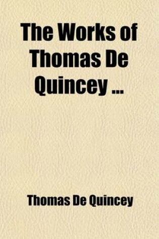 Cover of The Works of Thomas de Quincey (Volume 15); Biographies of Shakespeare, Pope, Goethe, Schiller, and on the Political Parities of Modern England. General Index