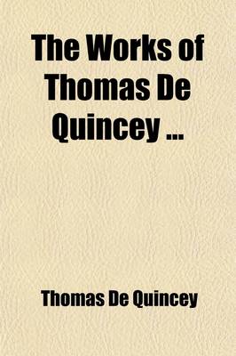 Book cover for The Works of Thomas de Quincey (Volume 15); Biographies of Shakespeare, Pope, Goethe, Schiller, and on the Political Parities of Modern England. General Index