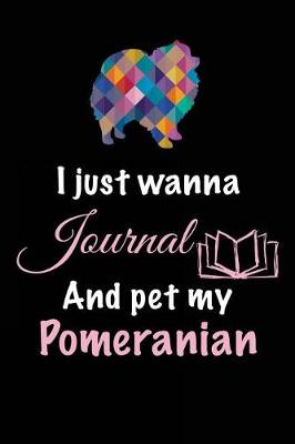 Book cover for I Just Wanna Journal And Pet My Pomeranian