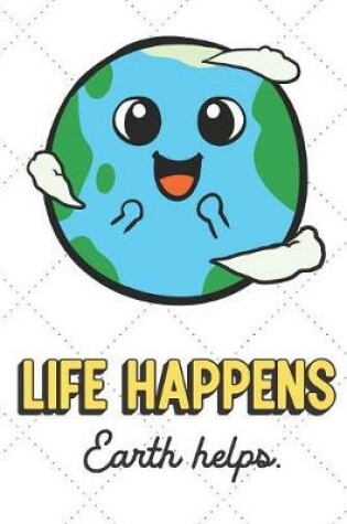 Cover of Life Happens Earth Helps