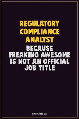 Book cover for Regulatory Compliance Analyst, Because Freaking Awesome Is Not An Official Job Title