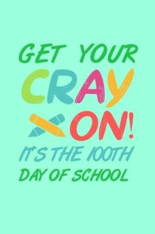 Cover of Get Your Cray On It's The 100th Day of School