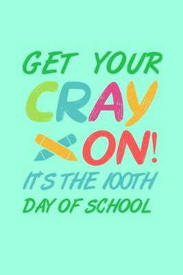 Book cover for Get Your Cray On It's The 100th Day of School