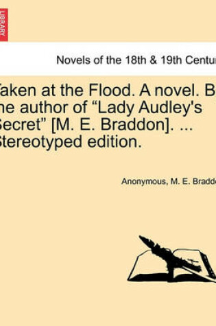 Cover of Taken at the Flood. a Novel. by the Author of Lady Audley's Secret [M. E. Braddon]. ... Stereotyped Edition. Vol. III