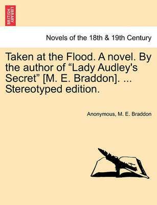 Book cover for Taken at the Flood. a Novel. by the Author of Lady Audley's Secret [M. E. Braddon]. ... Stereotyped Edition. Vol. III