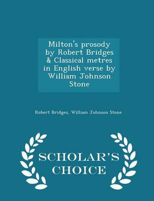 Book cover for Milton's Prosody by Robert Bridges & Classical Metres in English Verse by William Johnson Stone - Scholar's Choice Edition