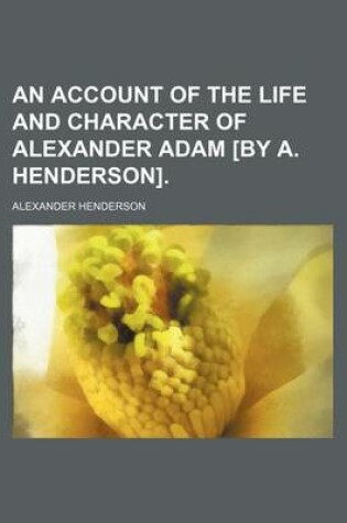 Cover of An Account of the Life and Character of Alexander Adam [By A. Henderson].