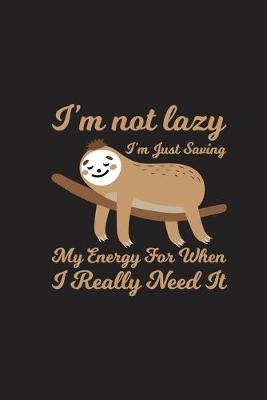 Book cover for I'm Not Lazy I'm Just Saving My Energy For When I Really Need It