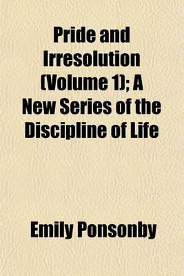 Book cover for Pride and Irresolution (Volume 1); A New Series of the Discipline of Life