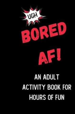 Cover of Bored AF! An Activity Book for Adults