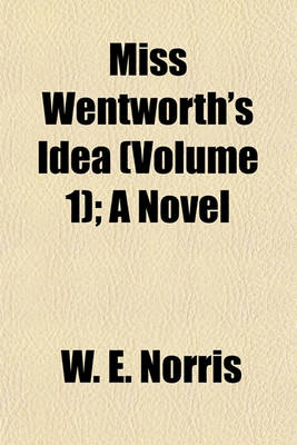 Book cover for Miss Wentworth's Idea (Volume 1); A Novel