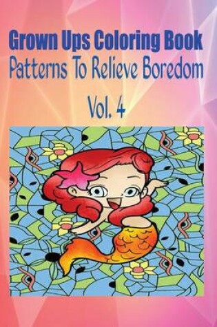 Cover of Grown Ups Coloring Book Patterns to Relieve Boredom Vol. 4