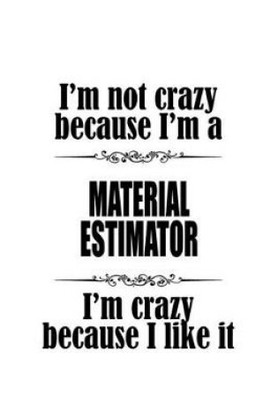 Cover of I'm Not Crazy Because I'm A Material Estimator I'm Crazy Because I like It