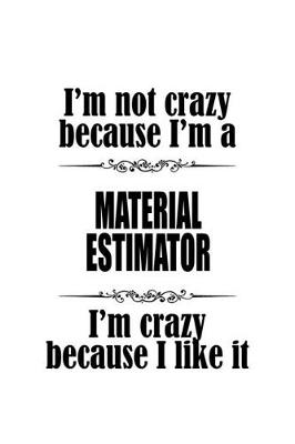 Book cover for I'm Not Crazy Because I'm A Material Estimator I'm Crazy Because I like It