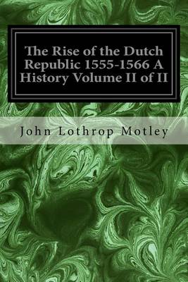 Book cover for The Rise of the Dutch Republic 1555-1566 A History Volume II of II