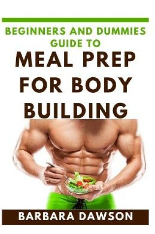 Cover of Beginners and Dummies Guide To Meal Prep for Body building