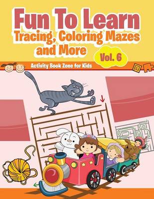 Book cover for Fun to Learn, Tracing, Coloring Mazes and More Vol. 6