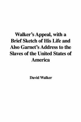 Book cover for Walker's Appeal, with a Brief Sketch of His Life and Also Garnet's Address to the Slaves of the United States of America