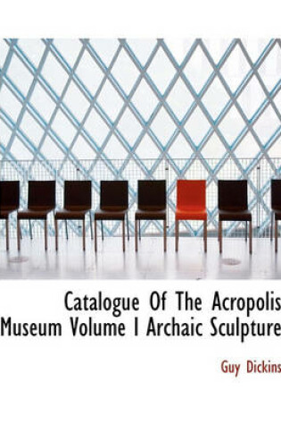 Cover of Catalogue of the Acropolis Museum Volume I Archaic Sculpture