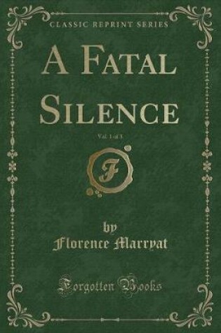 Cover of A Fatal Silence, Vol. 1 of 3 (Classic Reprint)
