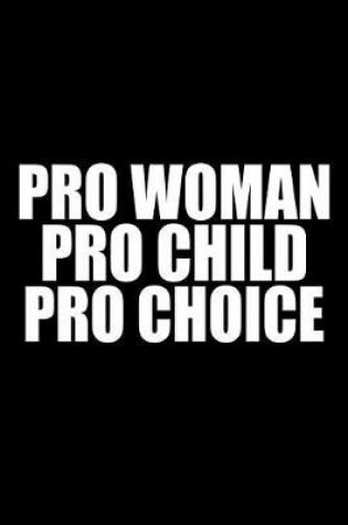Cover of Pro Woman Pro Child Pro Choice
