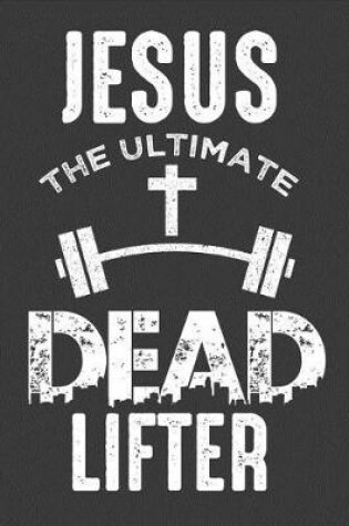 Cover of Jesus The Ultimate Dead Lifter