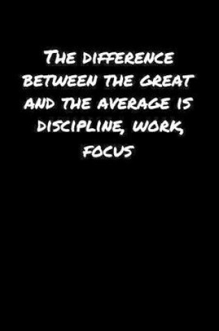 Cover of The Difference Between The Great and The Average Is Discipline Work Focus