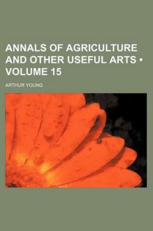 Cover of Annals of Agriculture and Other Useful Arts (Volume 15)