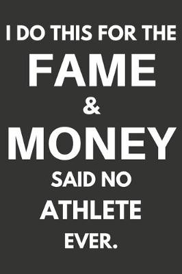 Cover of I Do This For The Fame & Money Said No Athlete Ever