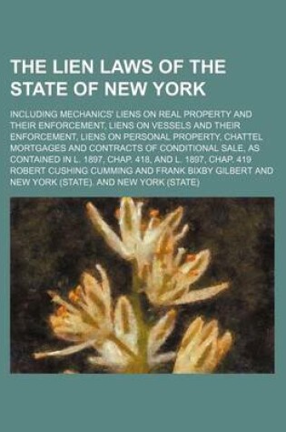 Cover of The Lien Laws of the State of New York; Including Mechanics' Liens on Real Property and Their Enforcement, Liens on Vessels and Their Enforcement, Liens on Personal Property, Chattel Mortgages and Contracts of Conditional Sale, as Contained in L. 1897, Chap. 4