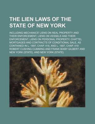 Book cover for The Lien Laws of the State of New York; Including Mechanics' Liens on Real Property and Their Enforcement, Liens on Vessels and Their Enforcement, Liens on Personal Property, Chattel Mortgages and Contracts of Conditional Sale, as Contained in L. 1897, Chap. 4