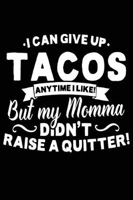 Book cover for I Can Give Up Tacos Anytime I Like But My Momma Didn't Raise A Quitter