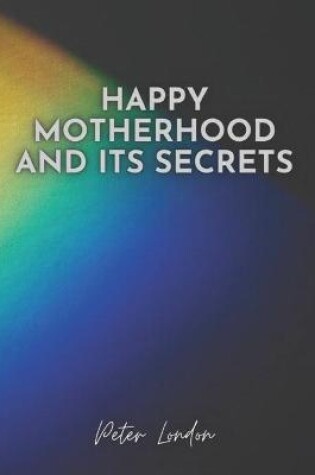 Cover of Happy Motherhood and Its Secrets