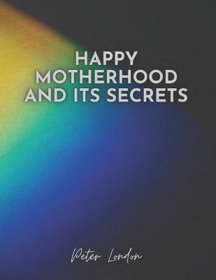 Book cover for Happy Motherhood and Its Secrets