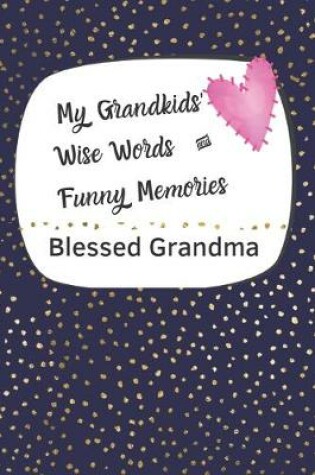 Cover of My Grandkids' Wise Words and Funny Memories Blessed Grandma