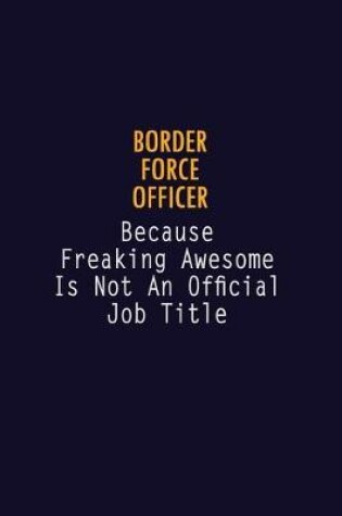Cover of Border force officer Because Freaking Awesome is not An Official Job Title