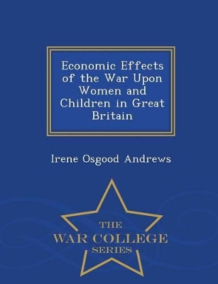 Book cover for Economic Effects of the War Upon Women and Children in Great Britain - War College Series